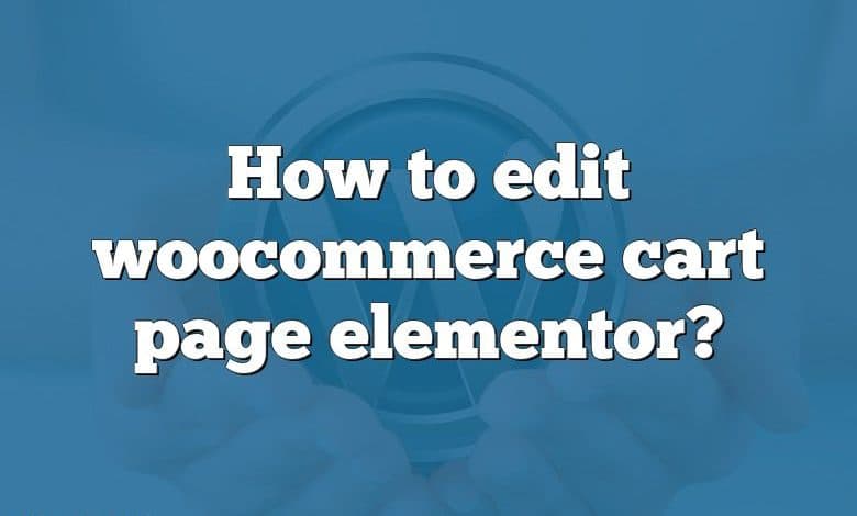 How to edit woocommerce cart page elementor?