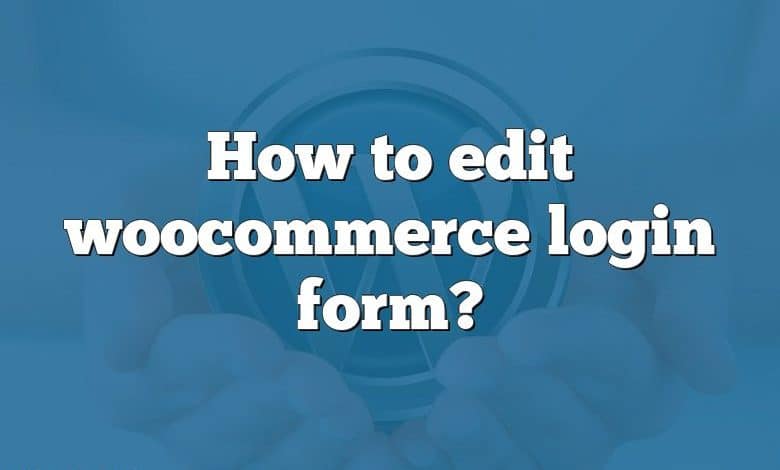 How to edit woocommerce login form?