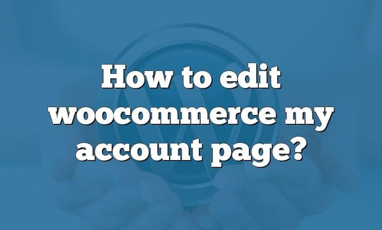 How to edit woocommerce my account page?