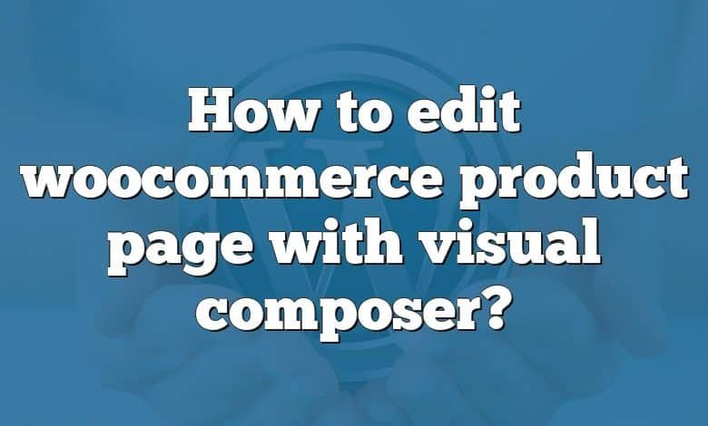 How to edit woocommerce product page with visual composer?