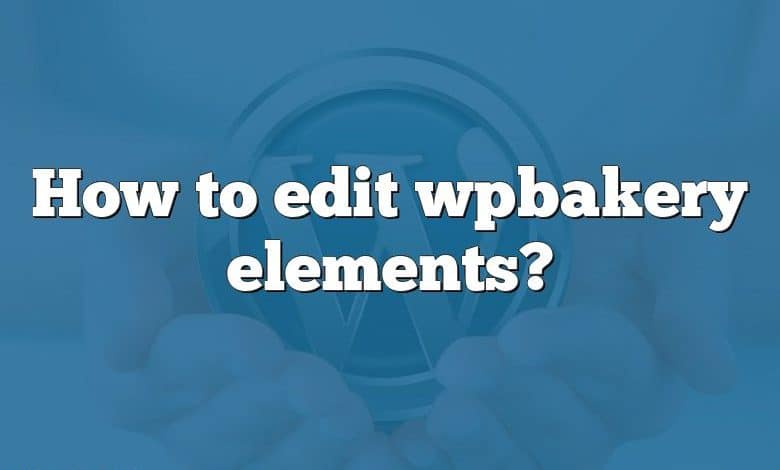 How to edit wpbakery elements?