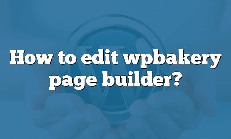 How to edit wpbakery page builder?