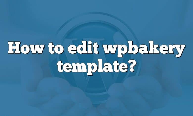 How to edit wpbakery template?