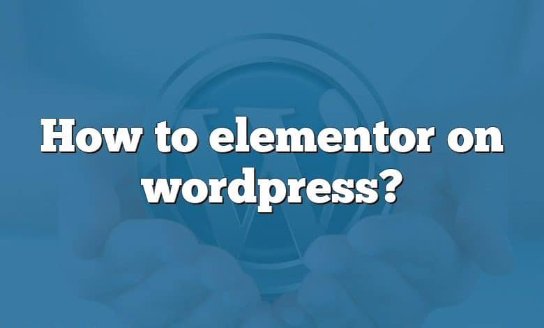 How to elementor on wordpress?