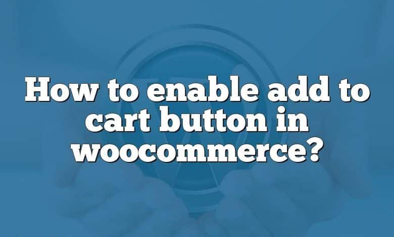 How to enable add to cart button in woocommerce?