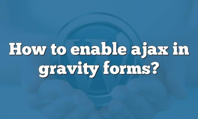 How to enable ajax in gravity forms?