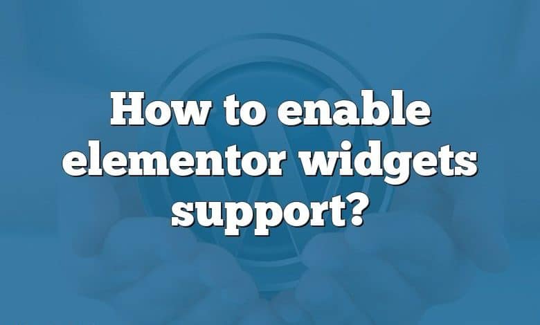 How to enable elementor widgets support?