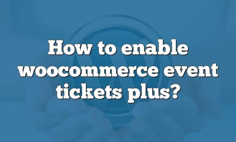 How to enable woocommerce event tickets plus?