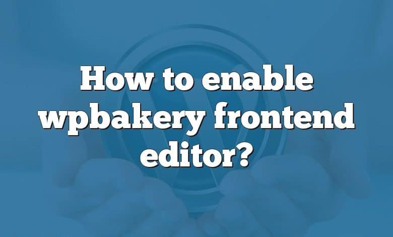 How to enable wpbakery frontend editor?