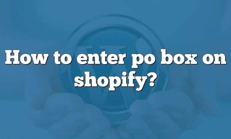 How to enter po box on shopify?