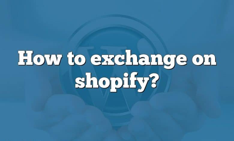 How to exchange on shopify?