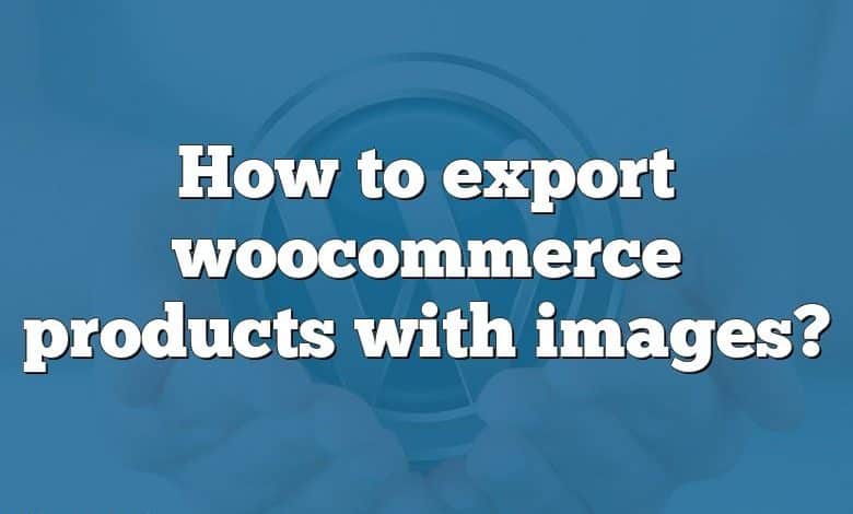 How to export woocommerce products with images?