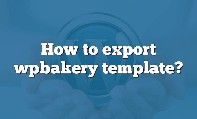 How to export wpbakery template?