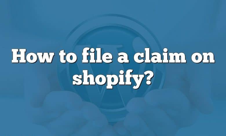 How to file a claim on shopify?