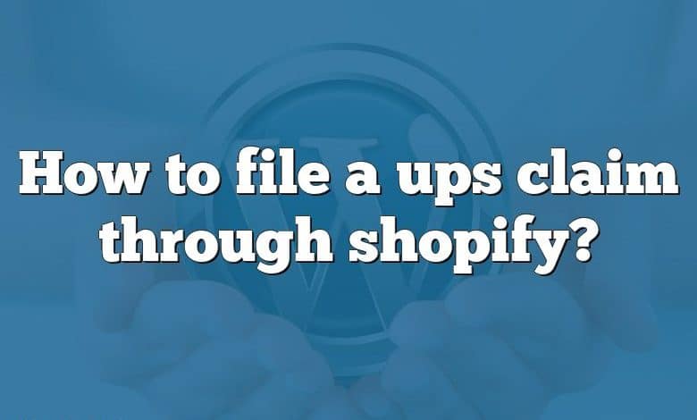 How to file a ups claim through shopify?