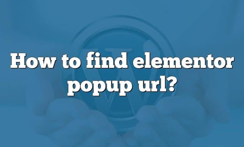 How to find elementor popup url?