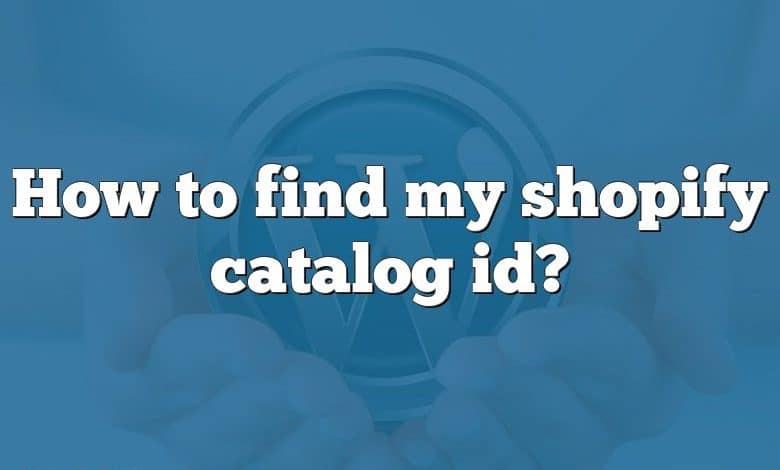 How to find my shopify catalog id?