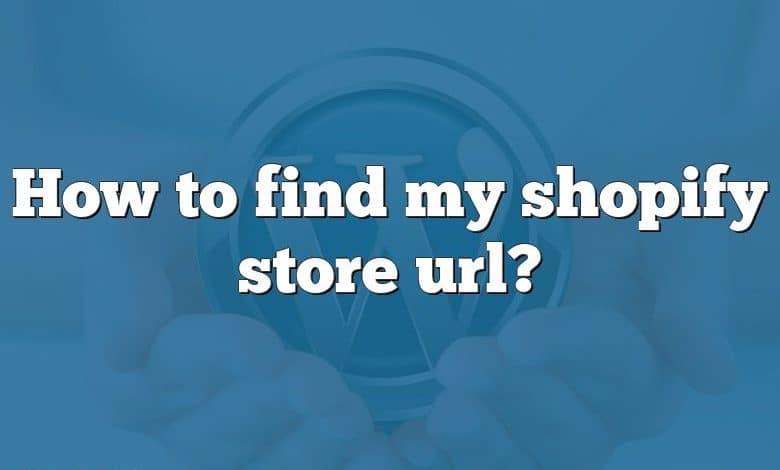 How to find my shopify store url?