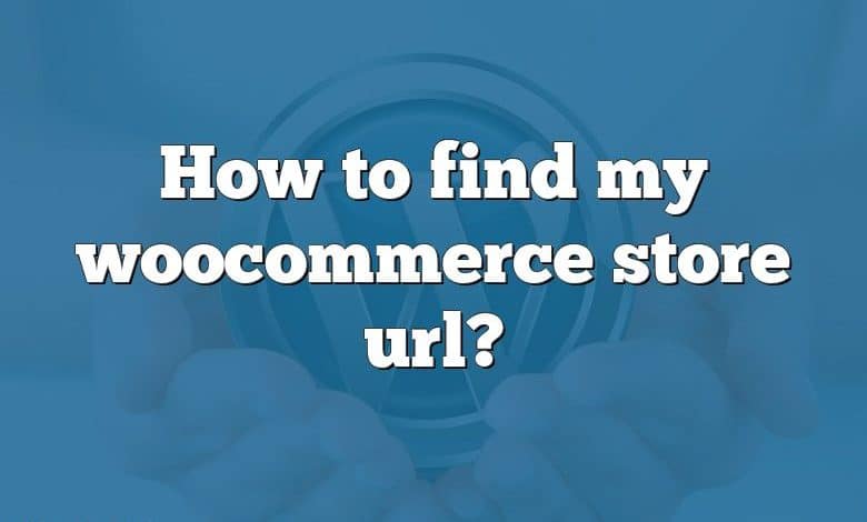 How to find my woocommerce store url?