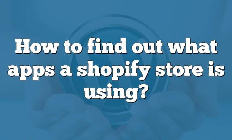 How to find out what apps a shopify store is using?