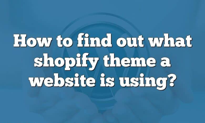 How to find out what shopify theme a website is using?