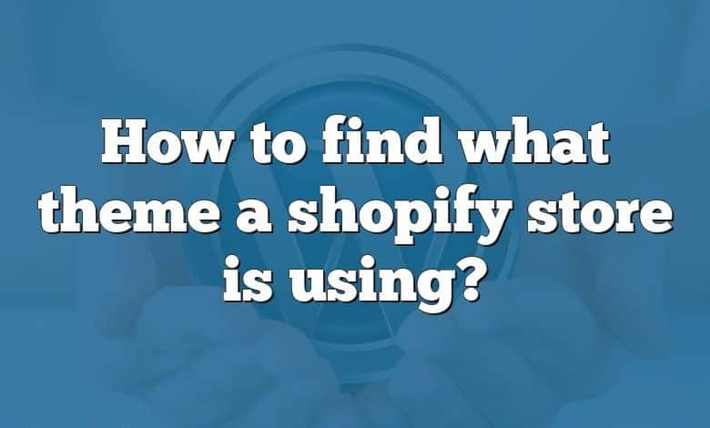 How to find what theme a shopify store is using?