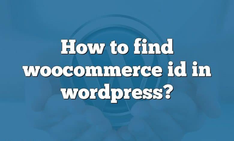 How to find woocommerce id in wordpress?