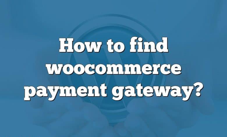 How to find woocommerce payment gateway?