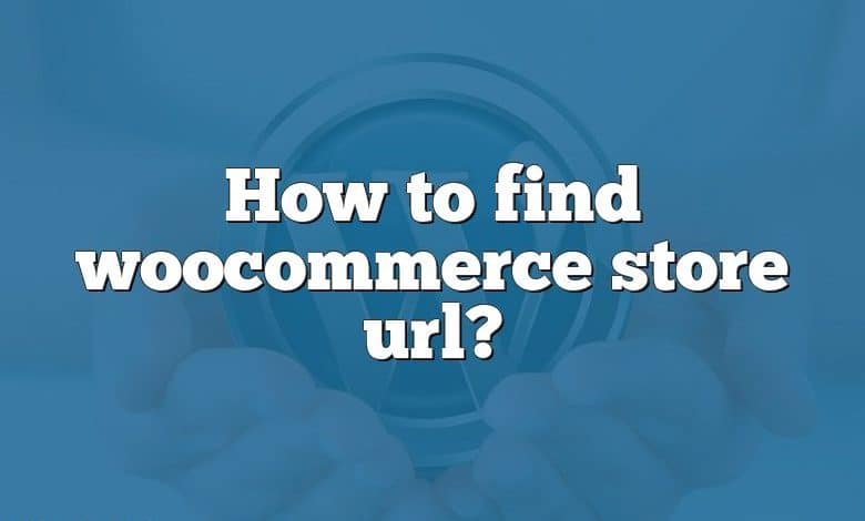 How to find woocommerce store url?