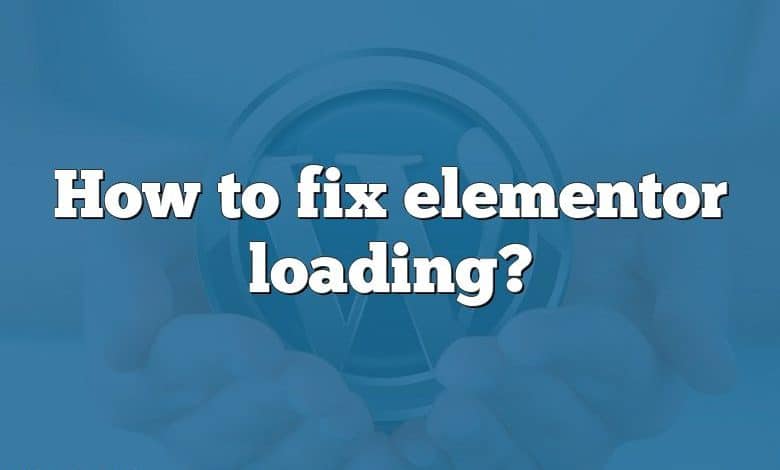 How to fix elementor loading?