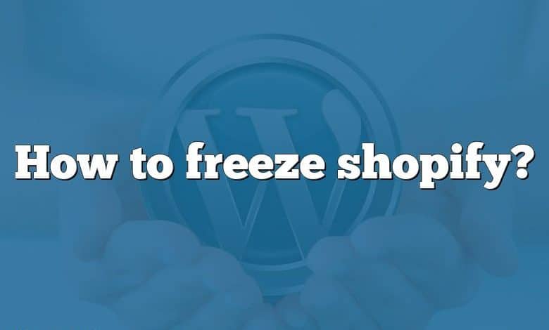 How to freeze shopify?