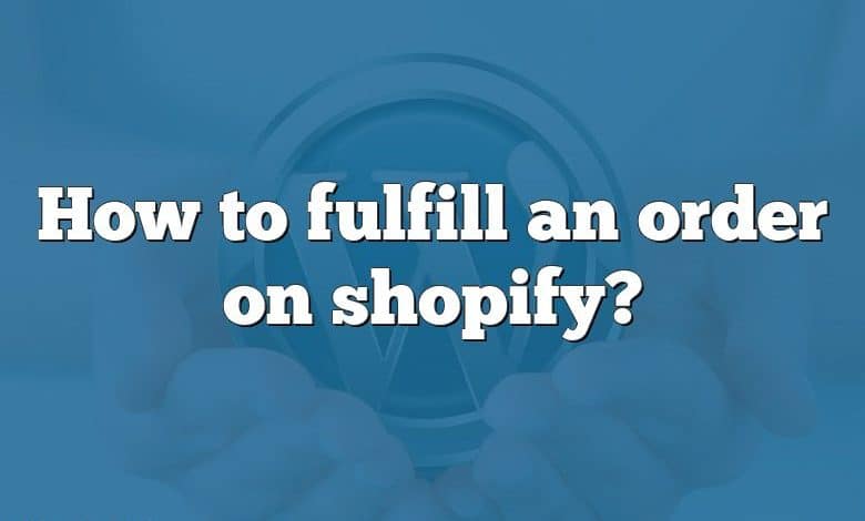 How to fulfill an order on shopify?