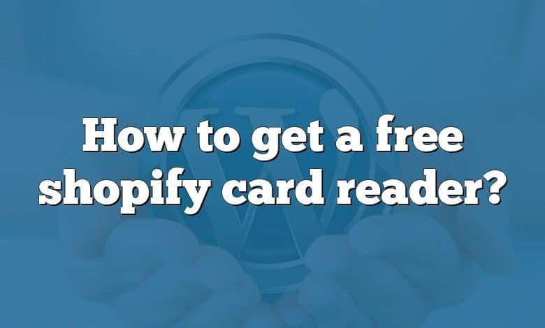 How to get a free shopify card reader?