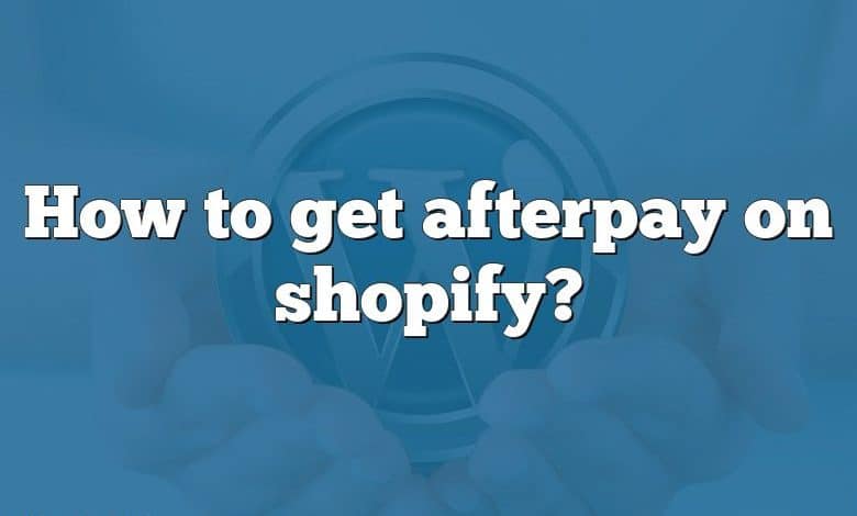 How to get afterpay on shopify?