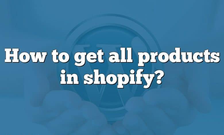 How to get all products in shopify?