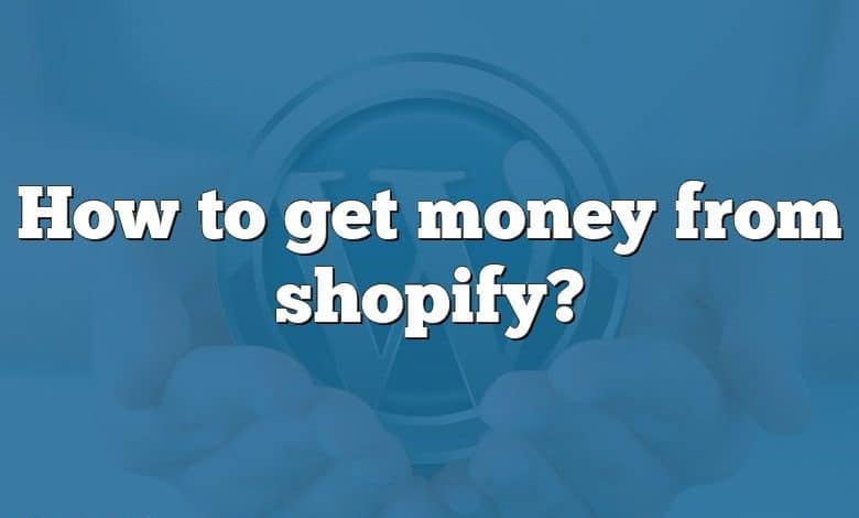 How to get money from shopify?