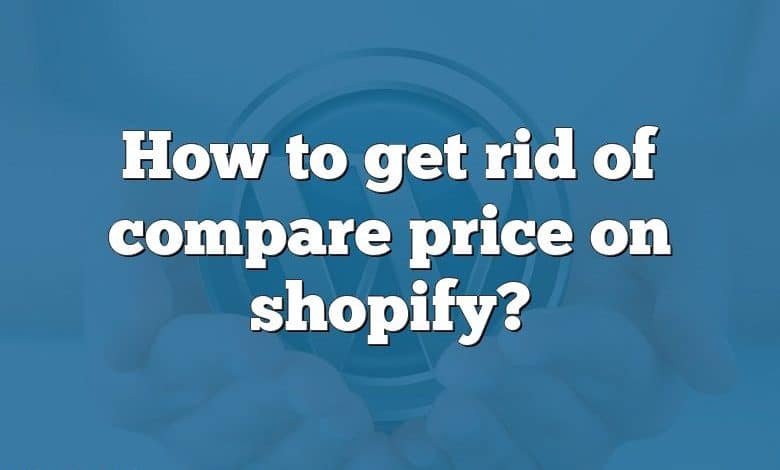 How to get rid of compare price on shopify?