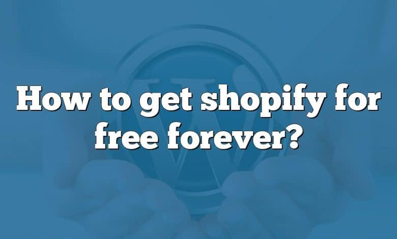 How to get shopify for free forever?