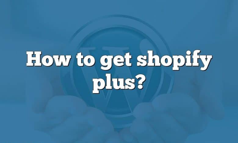 How to get shopify plus?