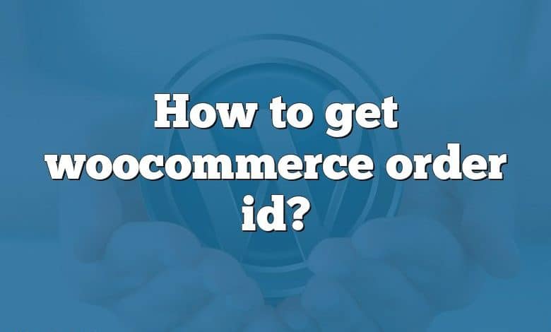 How to get woocommerce order id?