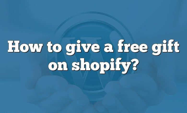 How to give a free gift on shopify?