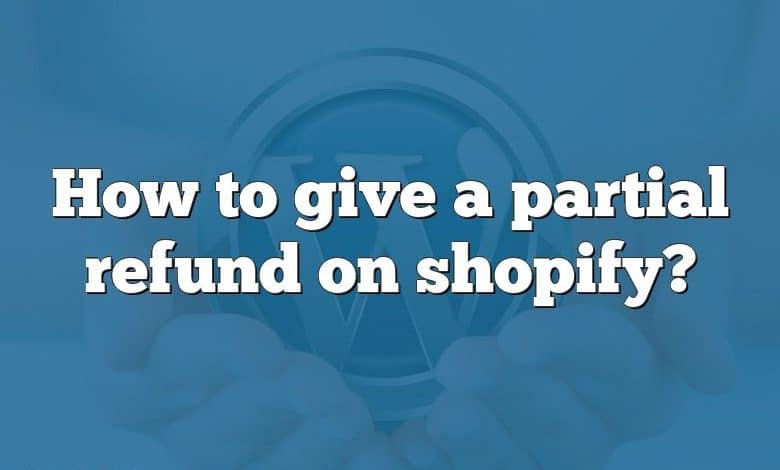 How to give a partial refund on shopify?