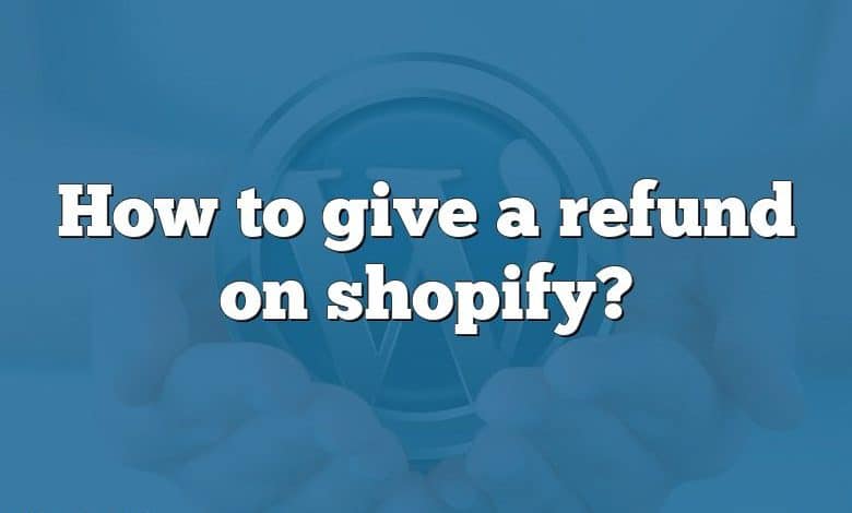 How to give a refund on shopify?