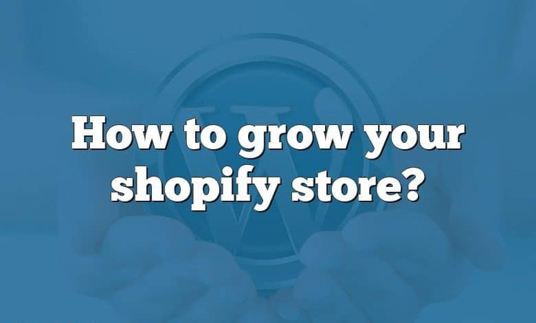 How to grow your shopify store?