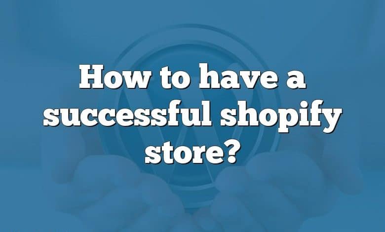 How to have a successful shopify store?