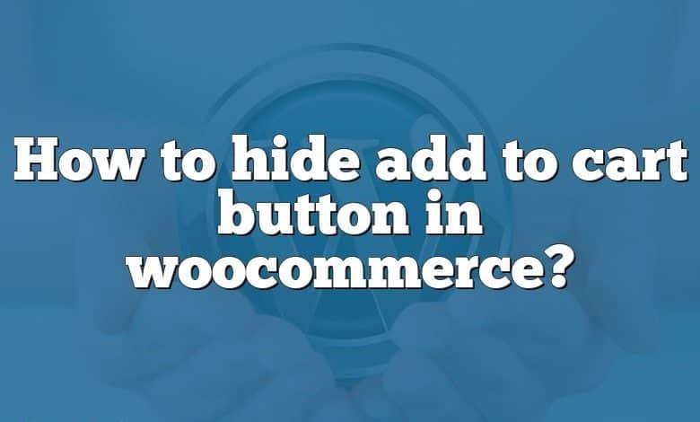 How to hide add to cart button in woocommerce?