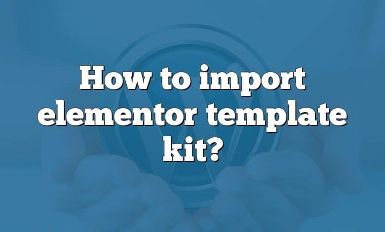 How to import elementor template kit?