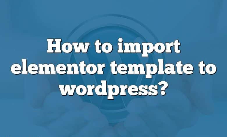 How to import elementor template to wordpress?