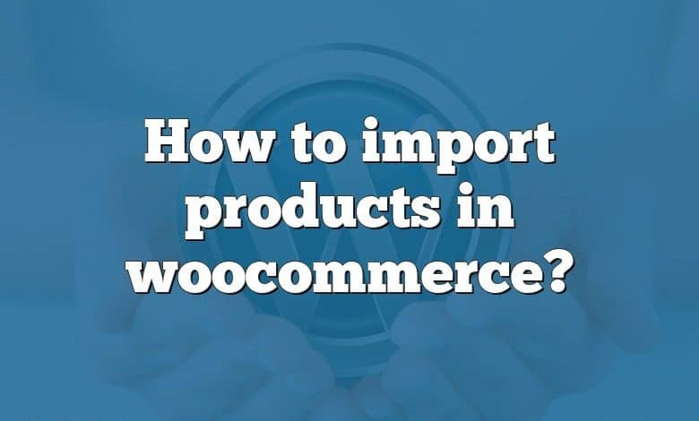 How to import products in woocommerce?