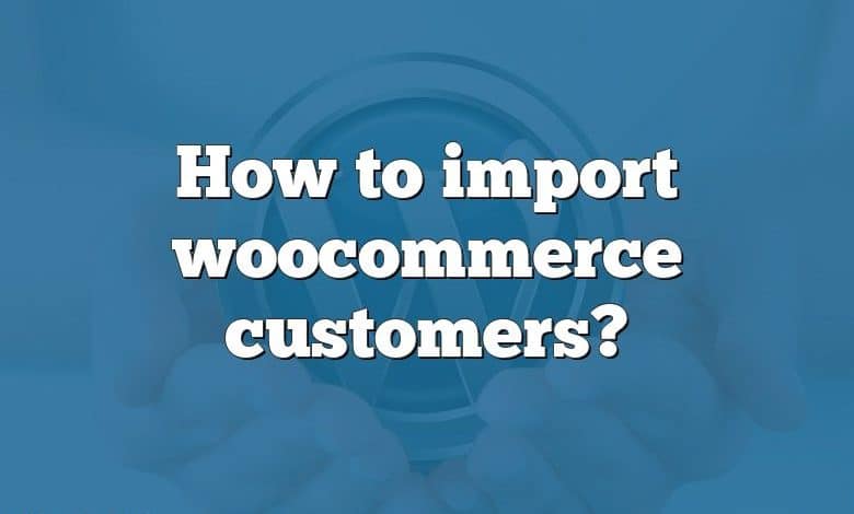 How to import woocommerce customers?